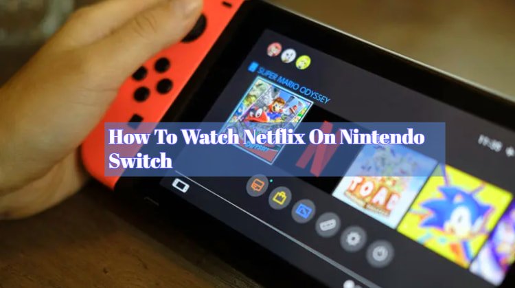 How To Watch Netflix On Nintendo Switch