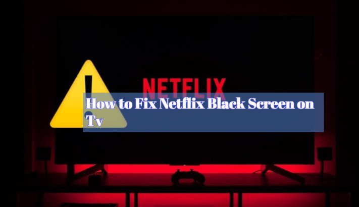 how to fix netflix black screen on tv